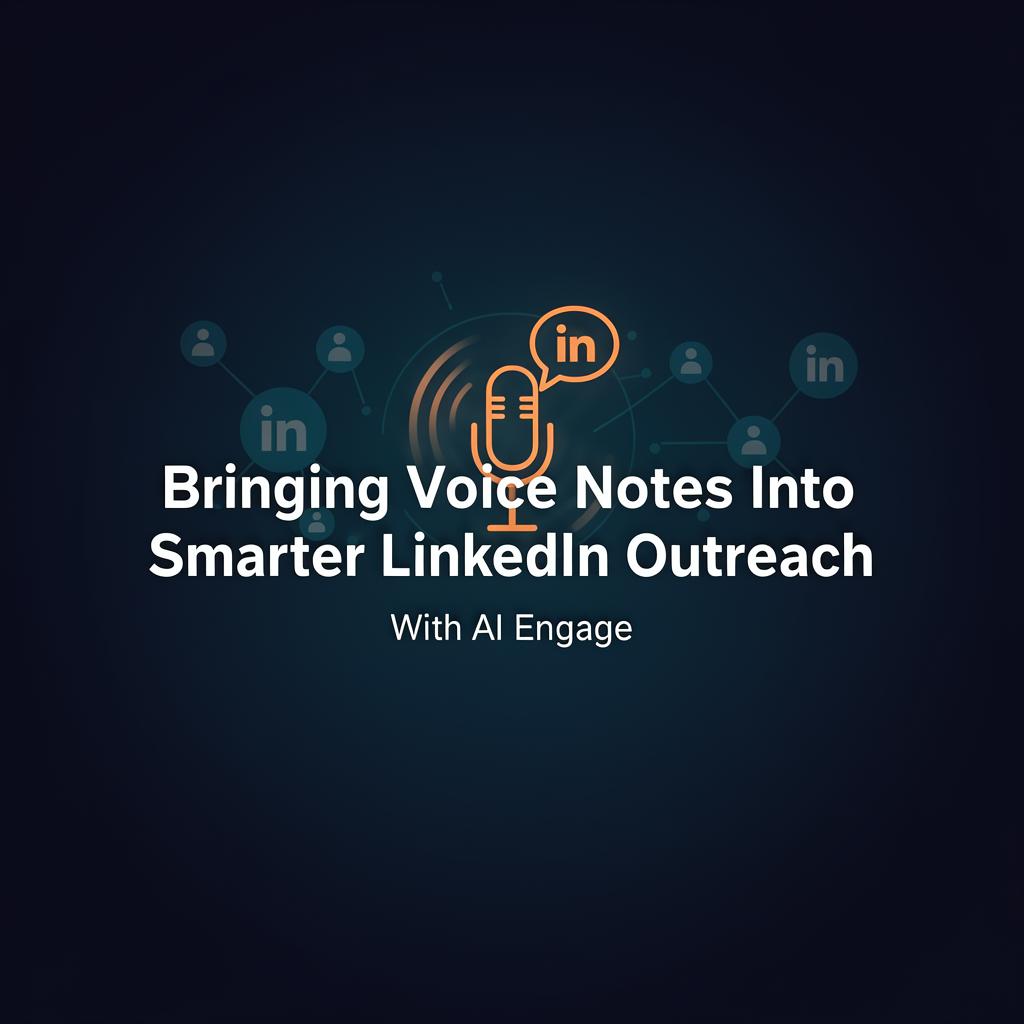 Bringing Voice Notes Into Smarter LinkedIn Outreach With AI Engage ...